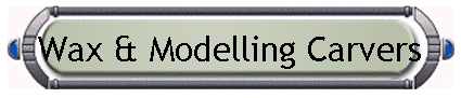 Wax & Modelling Carvers